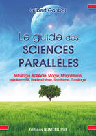 Couverture du livre « Le guide des sciences parallèles » de Gilbert Garibal aux éditions Numerilivre