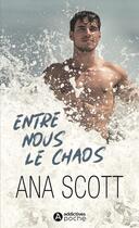 Couverture du livre « Entre nous le chaos » de Ana Scott aux éditions Editions Addictives