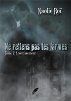 Couverture du livre « Ne retiens pas tes larmes Tome 2 : aboutissement » de Naolie Roi aux éditions Rouge Noir