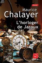 Couverture du livre « L'horloger de Jaroux » de Maurice Chalayer aux éditions Editions De La Loupe