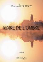 Couverture du livre « Maire de l'ombre » de Bernard Courtoy aux éditions Saint Honore Editions