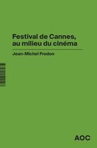 Couverture du livre « Festival de Cannes, au milieu du cinéma » de Jean-Michel Frodon aux éditions Aoc