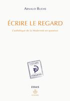 Couverture du livre « Écrire le regard ; l'ésthétique de la modernité en question » de Arnaud Buchs aux éditions Hermann