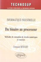Couverture du livre « Informatique industrielle du binaire au processeur methodes de conception de circuits numeriques » de Mesnard aux éditions Ellipses