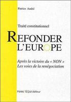 Couverture du livre « Refonder l'Europe - Après la victoire du NON - Les voies de la renégociation » de Patrice Andre aux éditions Tequi