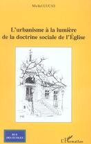 Couverture du livre « L'urbanisme a la lumiere de la doctrine sociale de l'eglise » de Michel Lucas aux éditions L'harmattan