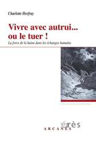 Couverture du livre « Vivre avec autrui... ou le tuer ! la force de la haine dans les échanges humains » de Charlotte Herfray aux éditions Eres