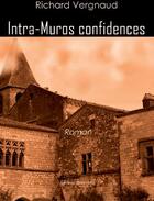 Couverture du livre « Intra-muros confidences » de Richard Vergnaud aux éditions Benevent