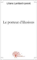 Couverture du livre « Le porteur d'illusions » de Liliane Lambert-Lore aux éditions Edilivre