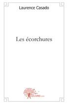 Couverture du livre « Les écorchures » de Laurence Casado aux éditions Edilivre