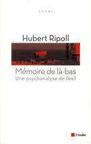Couverture du livre « Mémoire de là-bas ; une psychanalyse de l'exil » de Hubert Ripoll aux éditions Editions De L'aube