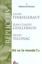 Couverture du livre « Où va le monde » de Alain Finkielkraut et Jean-Claude Guillebaud et Denis Tillinac aux éditions Tricorne