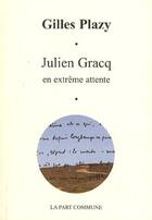 Couverture du livre « Julien gracq en attente extrême » de Gilles Plazy aux éditions La Part Commune