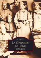 Couverture du livre « La garnison de Reims 1852-1939 » de Jacques Pernet aux éditions Editions Sutton