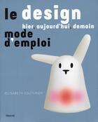 Couverture du livre « Le design, hier, aujourd'hui, demain ; mode d'emploi » de Elisabeth Couturier aux éditions Filipacchi