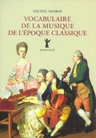 Couverture du livre « Vocabulaire de la musique de l'epoque classique » de Michel Noiray aux éditions Minerve