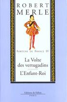 Couverture du livre « Fortune de France t.4 ; la volte des Vertugadins ; l'enfant-roi » de Robert Merle aux éditions Fallois