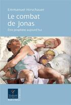 Couverture du livre « Le combat de Jonas ; être prophète aujourd'hui » de Emmanuel Hirschauer aux éditions Parole Et Silence