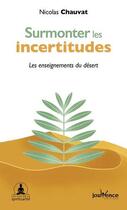 Couverture du livre « Surmonter les incertitudes ; les enseignements du désert » de Nicolas Chauvat aux éditions Jouvence