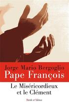 Couverture du livre « Le miséricordieux et le clément vous fortifient et rendent fécondes les oeuvres de son amour » de Pape Francois aux éditions Parole Et Silence