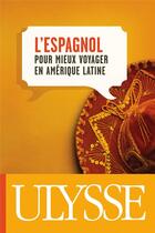 Couverture du livre « L'espagnol pour mieux voyager en Amérique latine (4e édition) » de  aux éditions Ulysse