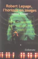 Couverture du livre « Robert lepage l horizon en images » de Ludovic Fouquet aux éditions Instant Meme
