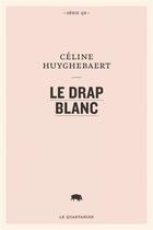 Couverture du livre « Le drap blanc » de Celine Huyghebaert aux éditions Le Quartanier