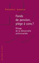 Couverture du livre « Fonds de pension, piège à cons ? mirage de la démocratie actionnariale » de Frederic Lordon aux éditions Raisons D'agir