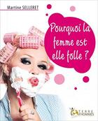 Couverture du livre « Pourquoi la femme est-elle folle ? » de Martine Selleret aux éditions Terre D'hommes
