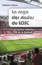 Couverture du livre « La saga des stades du LOSC & autres réflexions sur le football » de Stephane Catteau aux éditions Les Lumieres De Lille