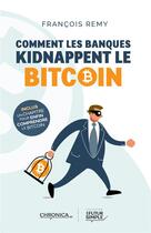 Couverture du livre « Comment les banques kidnappent le bitcoin » de François Remy aux éditions Chronica