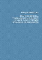 Couverture du livre « François Borella. Itinéraire d'un chrétien engagé dans ce monde. Anamnèse et Réflexions » de Francois Borella aux éditions Lulu