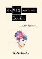 Couverture du livre « Ma vie est un labo... et la vôtre aussi ! » de Malou Moulis aux éditions Artistologie & Co