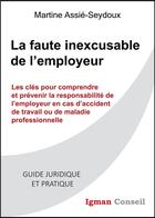 Couverture du livre « La faute inexcusable de l'employeur : les clés pour comprendre et prévenir la responsabilité de l'employeur en cas d'accident de travail » de Martine Assie-Seydoux aux éditions Igman Conseil