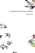 Couverture du livre « Le temps d'un rêve, j'ai compris » de Sarah Perrin aux éditions Thebookedition.com