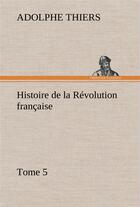 Couverture du livre « Histoire de la revolution francaise, tome 5 » de Adolphe Thiers aux éditions Tredition