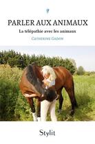 Couverture du livre « Parler aux animaux : La télépathie avec les animaux » de Gadon Catherine aux éditions Stylit