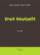 Couverture du livre « Vrais semblants » de Marc-Andre Vidal-Fleury aux éditions Baudelaire