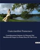 Couverture du livre « Considerazioni Intorno Ai Discorsi Del Machiavelli Sopra La Prima Deca Di Tito Livio » de Guicciardini Francesco aux éditions Culturea