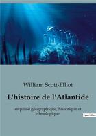 Couverture du livre « L'histoire de l'Atlantide : esquisse géographique, historique et ethnologique » de William Scott-Elliot aux éditions Shs Editions