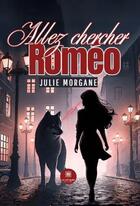 Couverture du livre « Allez chercher Roméo » de Julie Morgane aux éditions Le Lys Bleu