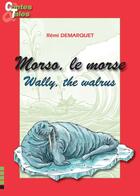 Couverture du livre « Morso le morse / wally the walrus » de Demarquet Remi aux éditions Ipagine