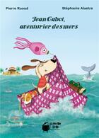 Couverture du livre « Jean Cabot, aventurier des mers » de Stephanie Alastra et Pierre Ruaud aux éditions La Marmite A Mots