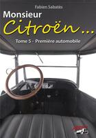 Couverture du livre « Monsieur Citroën... t.5 ; première automobile » de Fabien Sabates aux éditions Antique Autos