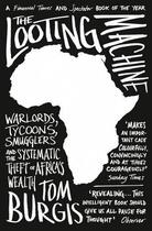 Couverture du livre « THE LOOTING MACHINE - WARLORDS, TYCOONS, SMUGGLERS SYSTEMATIC THEFT OF AFRICA S WEALTH » de Tom Burgis aux éditions William Collins