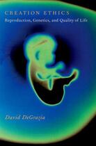 Couverture du livre « Creation Ethics: Reproduction, Genetics, and Quality of Life » de Degrazia David aux éditions Oxford University Press Usa