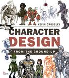 Couverture du livre « Character design from the ground up » de Kevin Crossley aux éditions Ilex