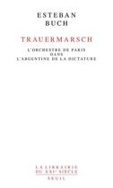 Couverture du livre « Trauermarsch ; l'Orchestre de Paris dans l'Argentine de la dictature » de Esteban Buch aux éditions Seuil