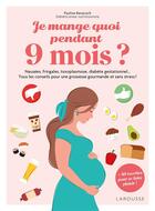 Couverture du livre « Je mange quoi pendant 9 mois ? Nausées, fringales, towoplasmose, diabète gestationnel... Tous les conseils pour une grossesse gourmande et sans stress ! » de Pauline Benaroch aux éditions Larousse