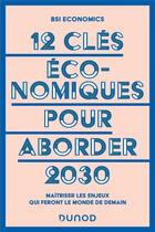 Couverture du livre « 12 clés économiques pour aborder 2030 : Maîtriser les enjeux qui feront le monde de demain » de Bsi Economics aux éditions Dunod